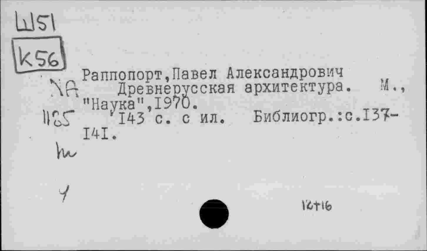 ﻿LdS'\
Раппопорт,Павел Александрович
Древнерусская архитектура. Л. ’’Наука",1970.
143 с. с ил. Библиогр.:с.137-141.
vttlfe